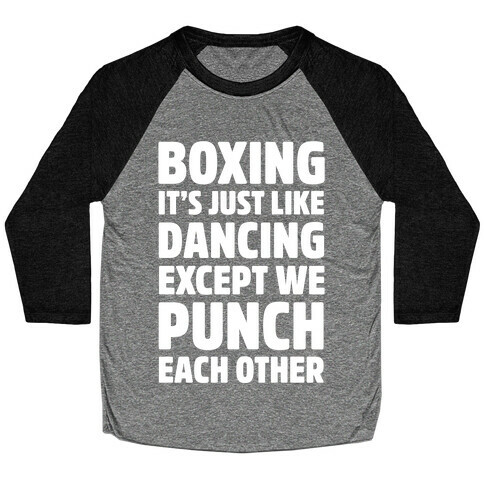 Boxing: It's Just Like Dancing Except We Punch Each Other Baseball Tee