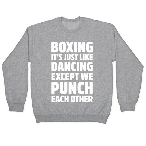 Boxing: It's Just Like Dancing Except We Punch Each Other Pullover