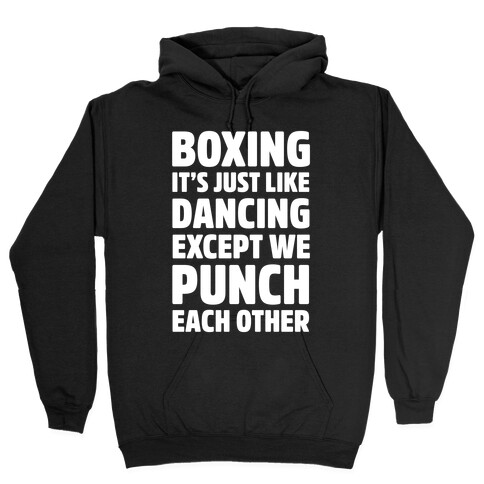 Boxing: It's Just Like Dancing Except We Punch Each Other Hooded Sweatshirt