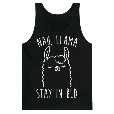 Nah, Llama Stay In Bed Tank Top