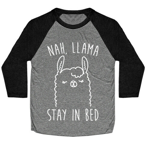 Nah, Llama Stay In Bed Baseball Tee