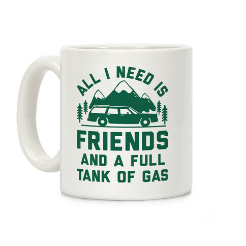 All I Need Is Friends and a Full Tank of Gas Coffee Mug