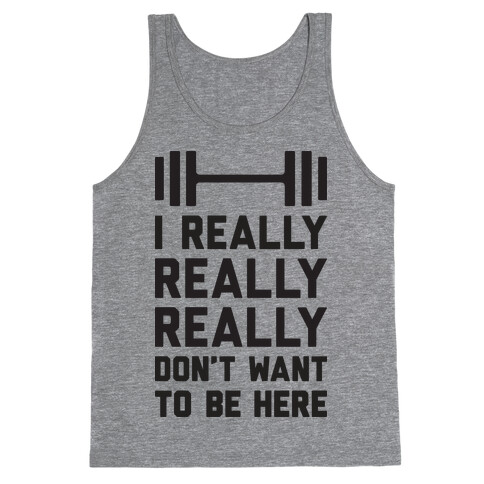 I Really Really Really Don't Want To Be Here Tank Top