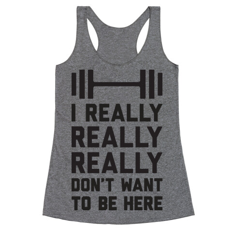 I Really Really Really Don't Want To Be Here Racerback Tank Top