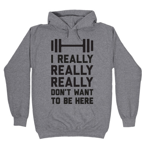 I Really Really Really Don't Want To Be Here Hooded Sweatshirt