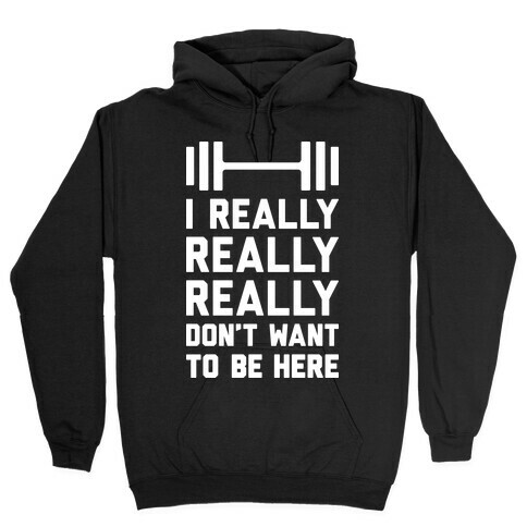 I Really Really Really Don't Want To Be Here Hooded Sweatshirt