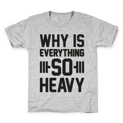 Why Is Everything So Heavy Kids T-Shirt