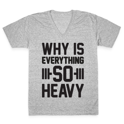 Why Is Everything So Heavy V-Neck Tee Shirt