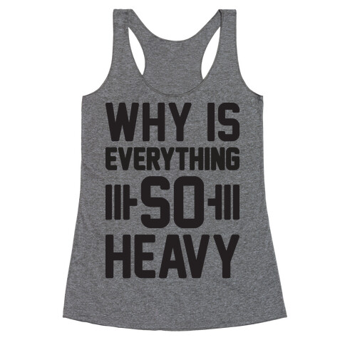 Why Is Everything So Heavy Racerback Tank Top