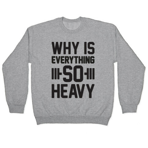 Why Is Everything So Heavy Pullover