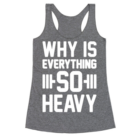 Why Is Everything So Heavy Racerback Tank Top