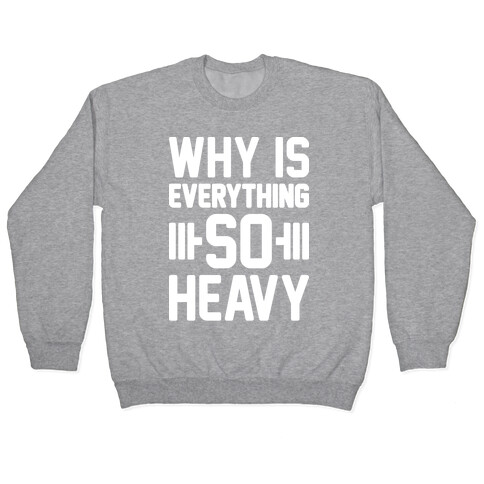 Why Is Everything So Heavy Pullover