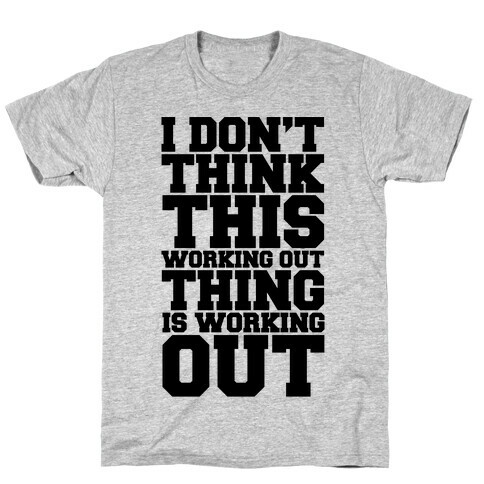 I Don't Think This Working Out Thing Is Working Out T-Shirt