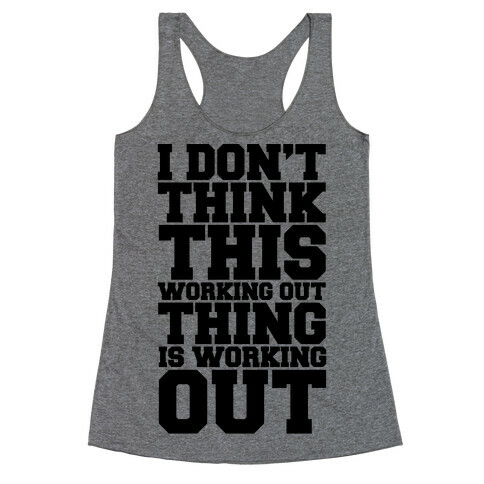I Don't Think This Working Out Thing Is Working Out Racerback Tank Top