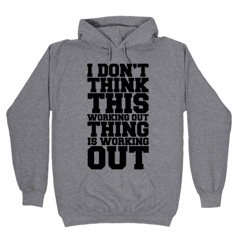 I Don't Think This Working Out Thing Is Working Out Hooded Sweatshirt