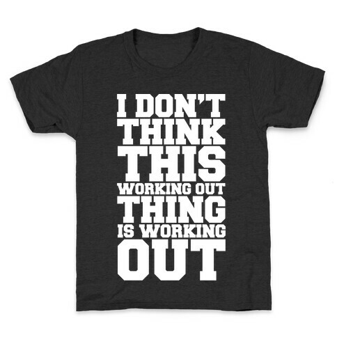 I Don't Think This Working Out Thing Is Working Out White Print Kids T-Shirt