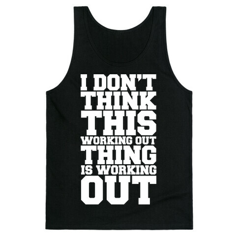 I Don't Think This Working Out Thing Is Working Out White Print Tank Top