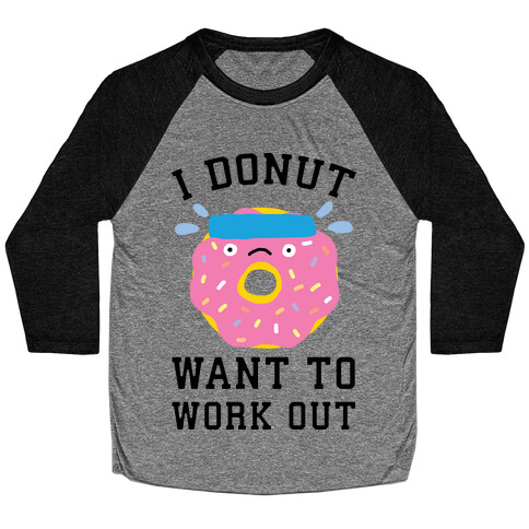 I Donut Want To Work Out Baseball Tee
