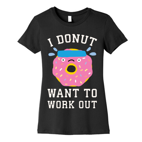 I Donut Want To Work Out Womens T-Shirt