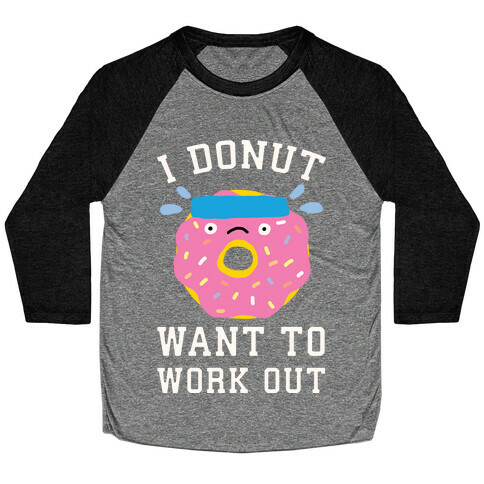 I Donut Want To Work Out Baseball Tee