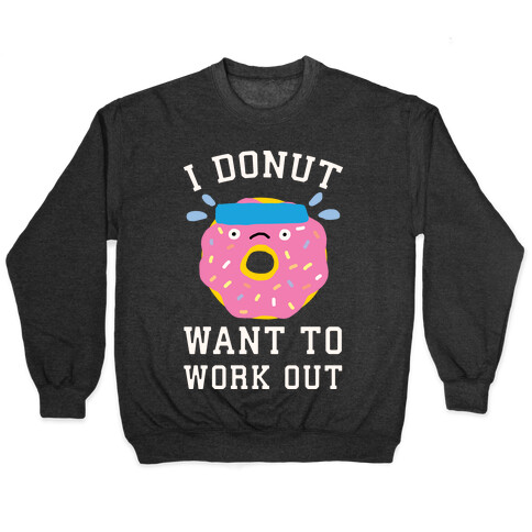 I Donut Want To Work Out Pullover