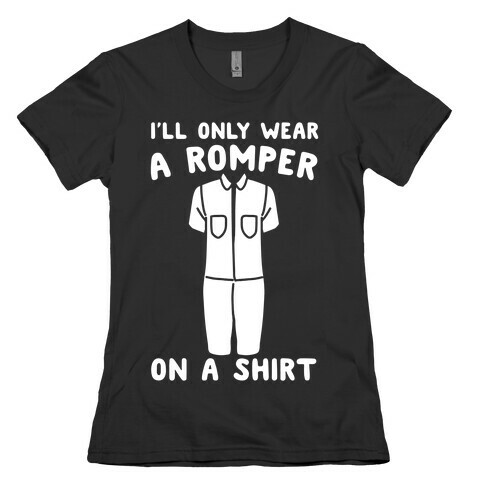 I'll Only Wear A Romper On A Shirt White Print Womens T-Shirt