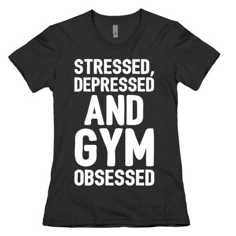 Stressed Depressed and Gym Obsessed White Print Womens T-Shirt