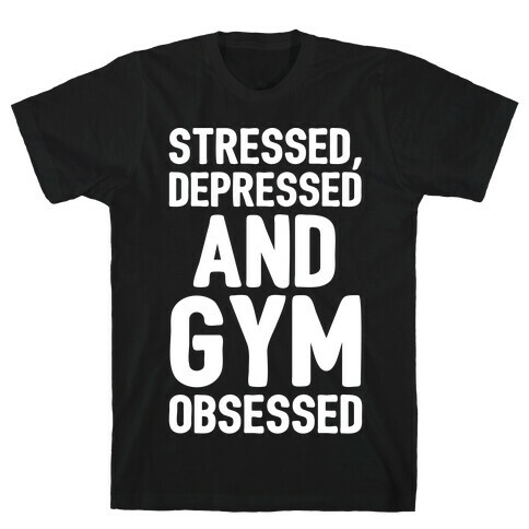 Stressed Depressed and Gym Obsessed White Print T-Shirt