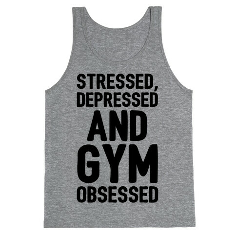 Stressed Depressed and Gym Obsessed  Tank Top