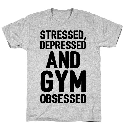 Stressed Depressed and Gym Obsessed  T-Shirt
