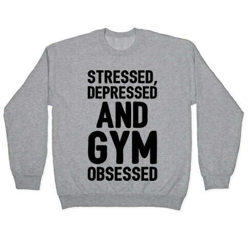 Stressed Depressed and Gym Obsessed  Pullover