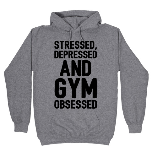 Stressed Depressed and Gym Obsessed  Hooded Sweatshirt