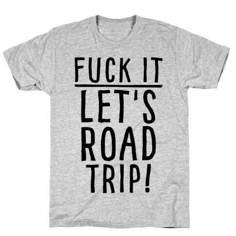 F*** It Let's Road Trip T-Shirt