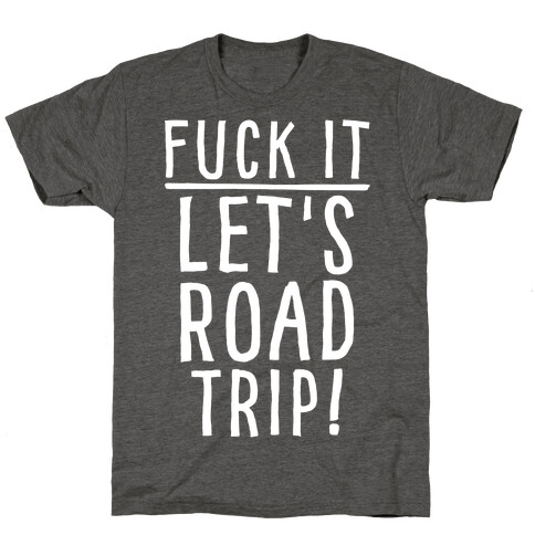 F*** It Let's Road Trip T-Shirt