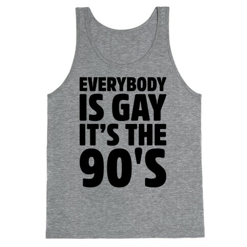 Everybody Is Gay It's The 90's Tank Top