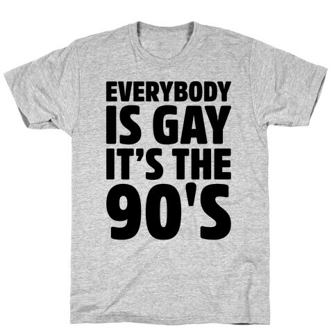 Everybody Is Gay It's The 90's T-Shirt