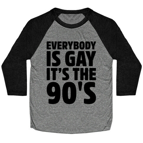 Everybody Is Gay It's The 90's Baseball Tee