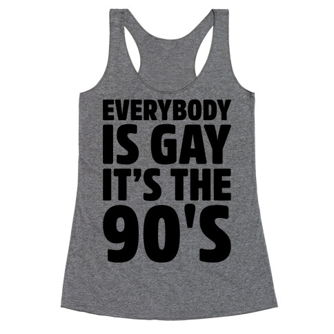 Everybody Is Gay It's The 90's Racerback Tank Top