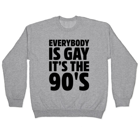 Everybody Is Gay It's The 90's Pullover