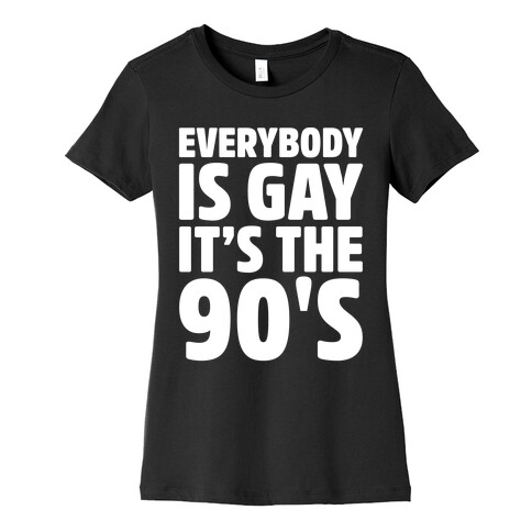 Everybody Is Gay It's The 90's White Print Womens T-Shirt