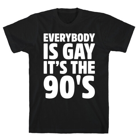 Everybody Is Gay It's The 90's White Print T-Shirt