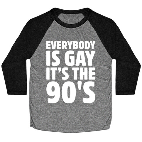 Everybody Is Gay It's The 90's White Print Baseball Tee