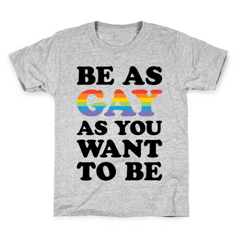 Be As Gay As You Want To Be Kids T-Shirt