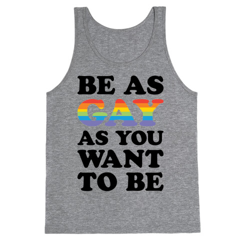Be As Gay As You Want To Be Tank Top