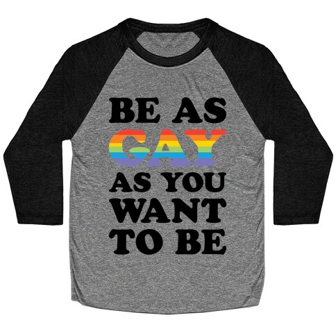 Be As Gay As You Want To Be Baseball Tee