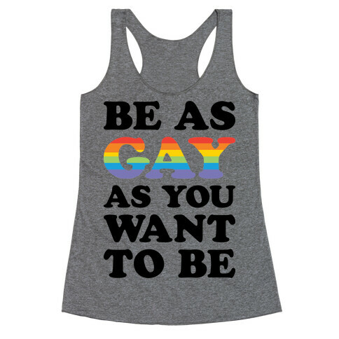 Be As Gay As You Want To Be Racerback Tank Top