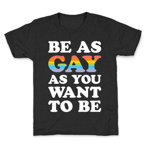 Be As Gay As You Want To Be Kids T-Shirt