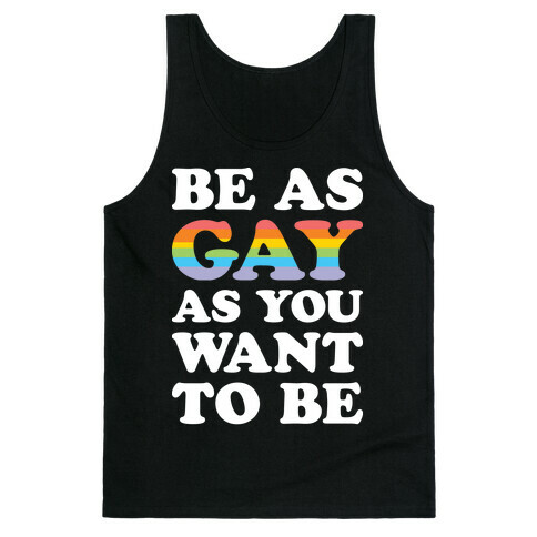 Be As Gay As You Want To Be Tank Top