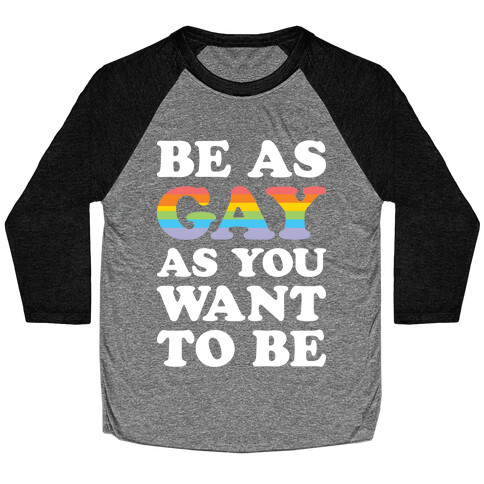 Be As Gay As You Want To Be Baseball Tee