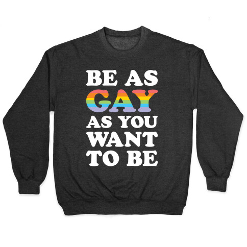 Be As Gay As You Want To Be Pullover